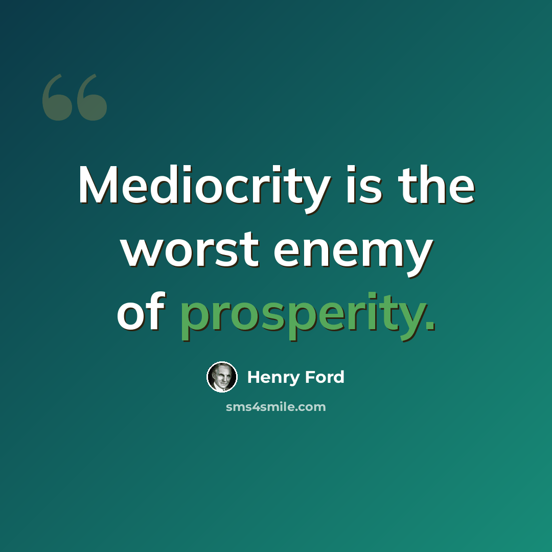 “Mediocrity is the worst enemy of prosperity.” quote by Henry Ford