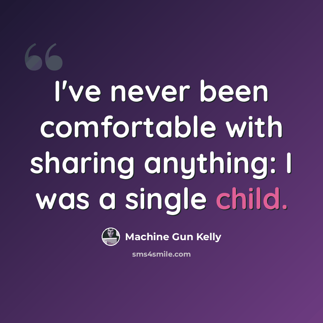 “I've never been comfortable with sharing anything: I was a single child.” quote by Machine Gun Kelly