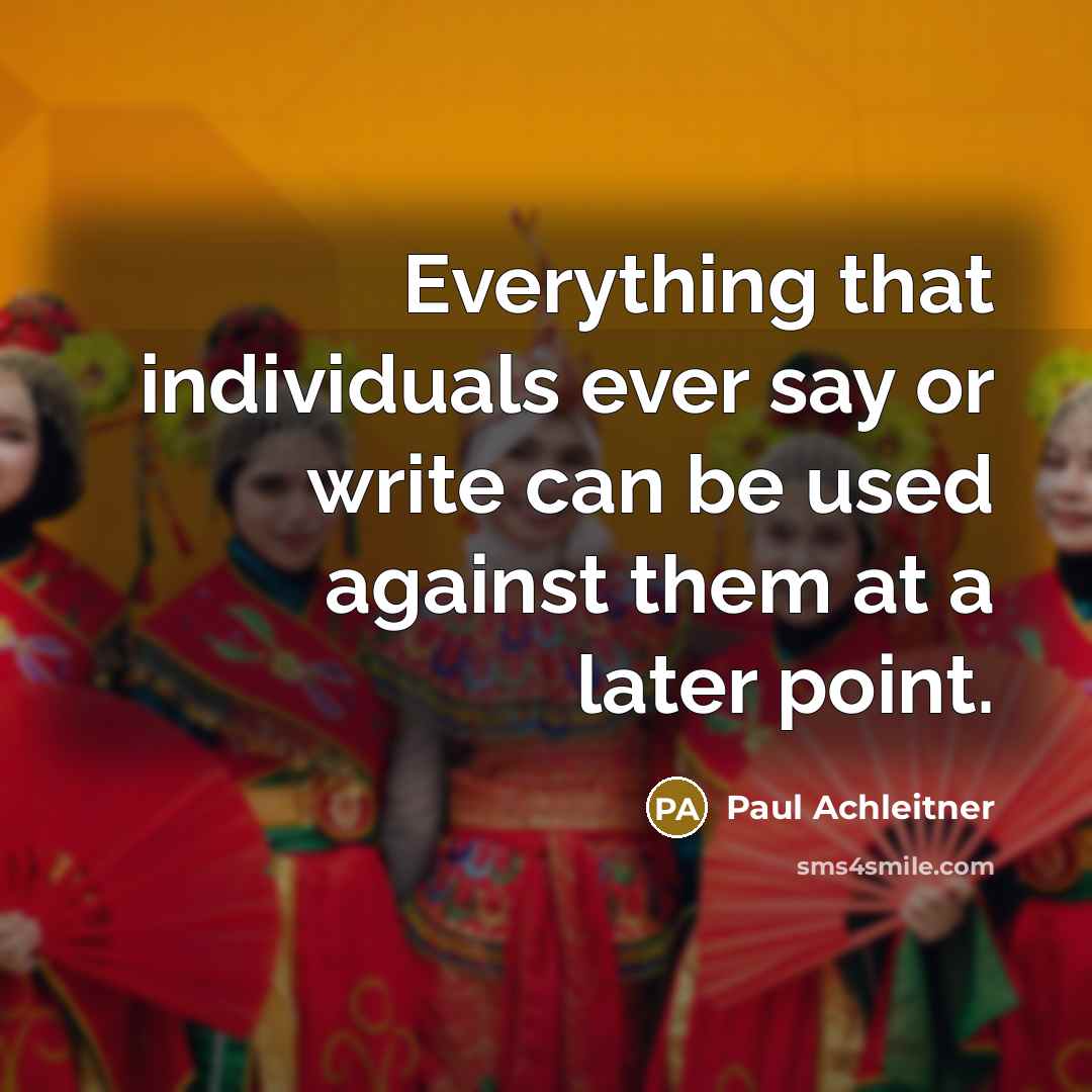 “Everything that individuals ever say or write can be used against them at a later point.” quote by Paul Achleitner