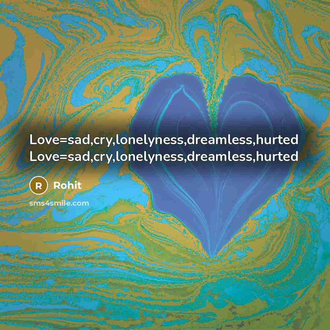 “Love=sad,cry,lonelyness,dreamless,hurted Love=sad,cry,lonelyness,dreamless,hurted” quote by Rohit