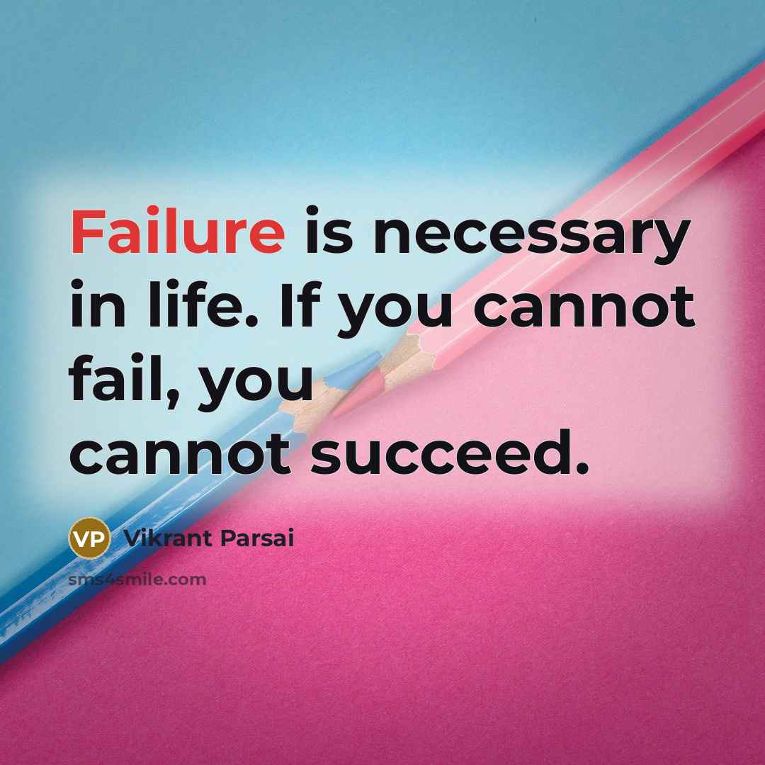 “Failure is necessary in life. If you cannot fail, you cannot succeed.” quote by Vikrant Parsai