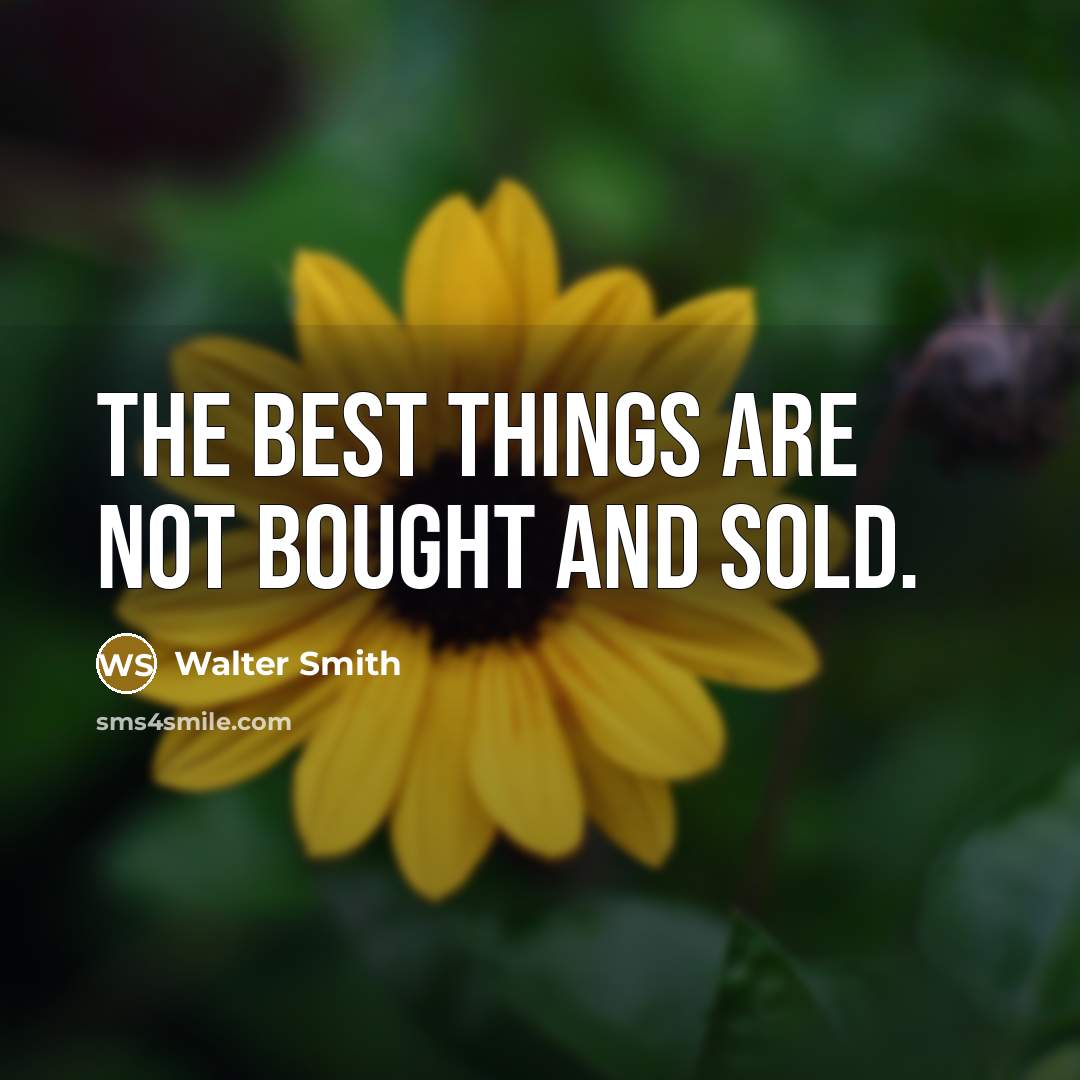“The best things are not bought and sold.” quote by Walter Smith