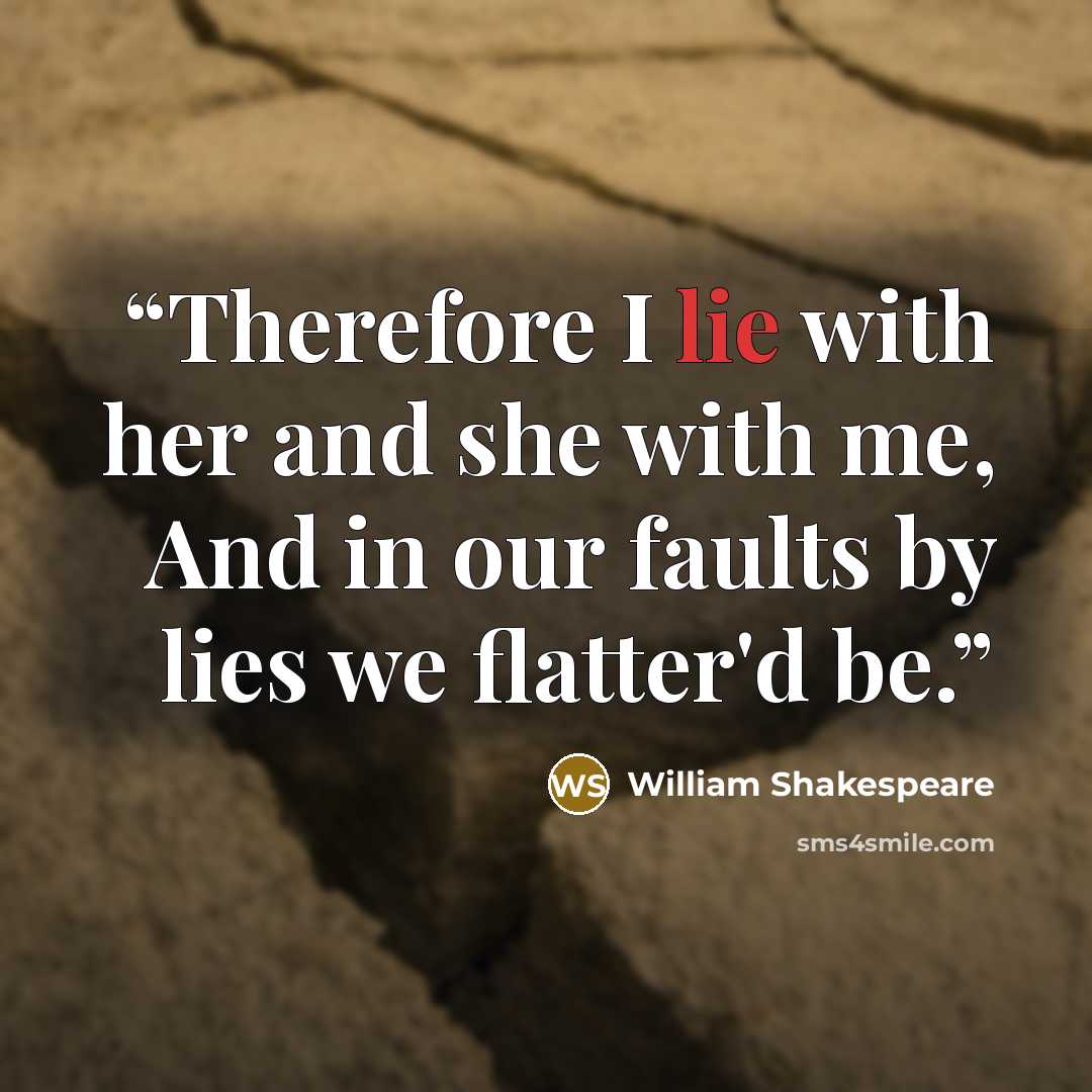 “Therefore I lie with her and she with me, And in our faults by lies we flatter'd be.” quote by William Shakespeare