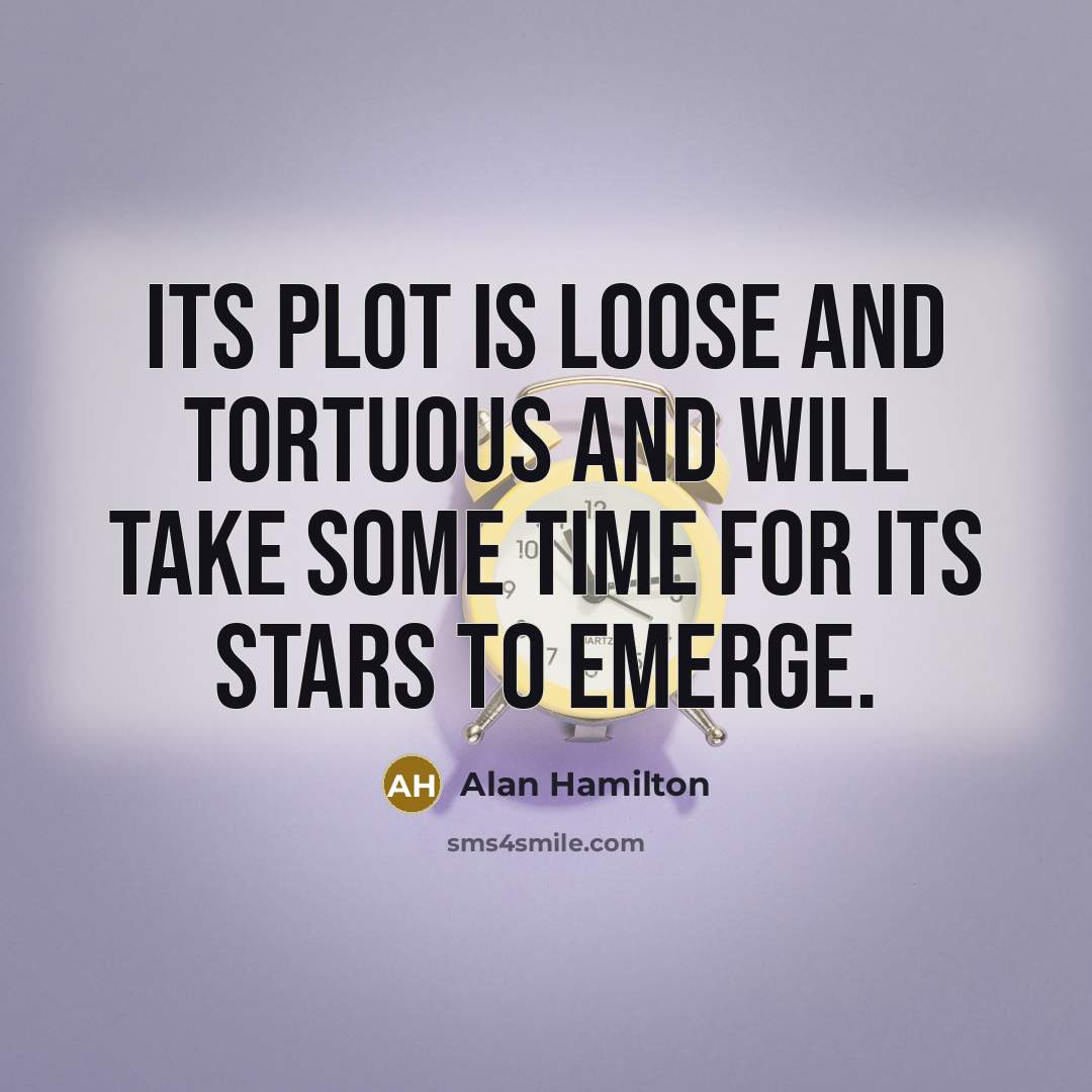 “Its plot is loose and tortuous and will take some time for its stars to emerge.” quote by Alan Hamilton