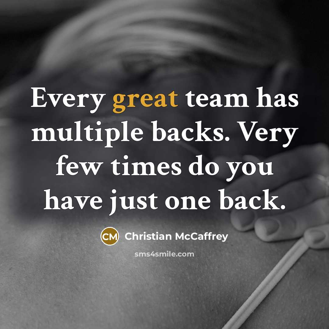 “Every great team has multiple backs. Very few times do you have just one back.” quote by Christian McCaffrey
