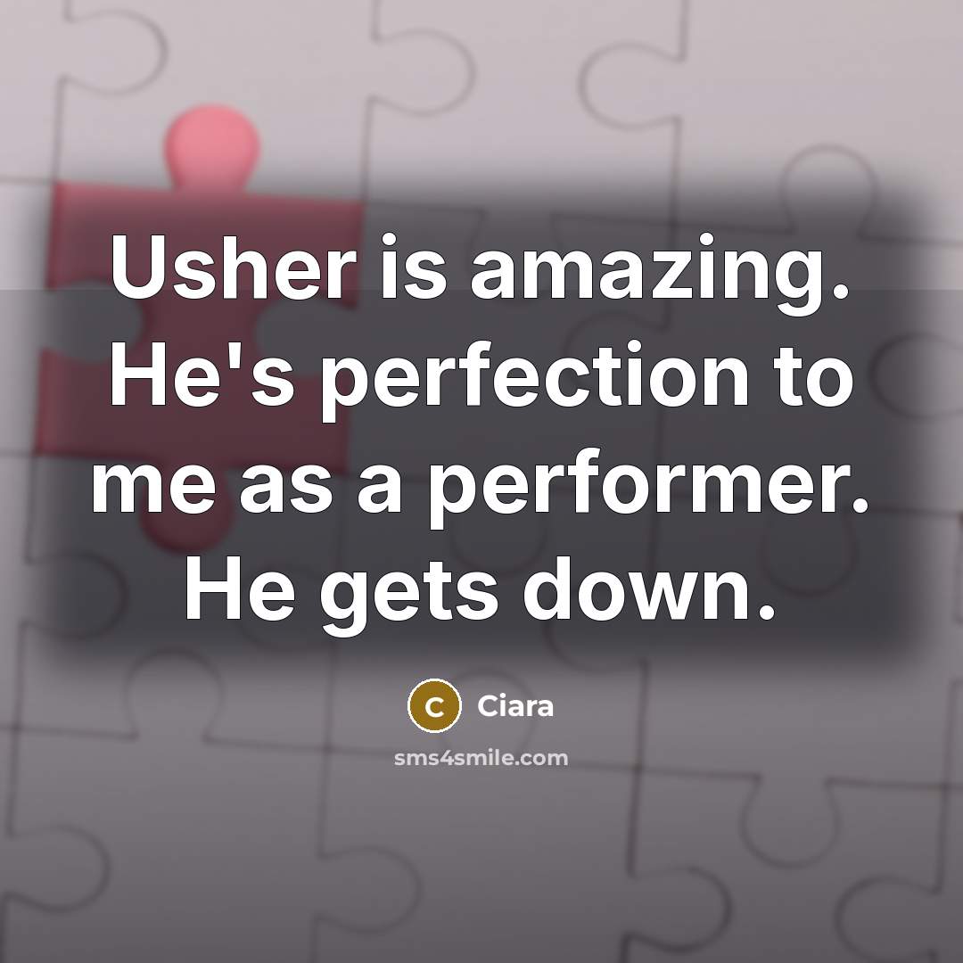 “Usher is amazing. He's perfection to me as a performer. He gets down.” quote by Ciara
