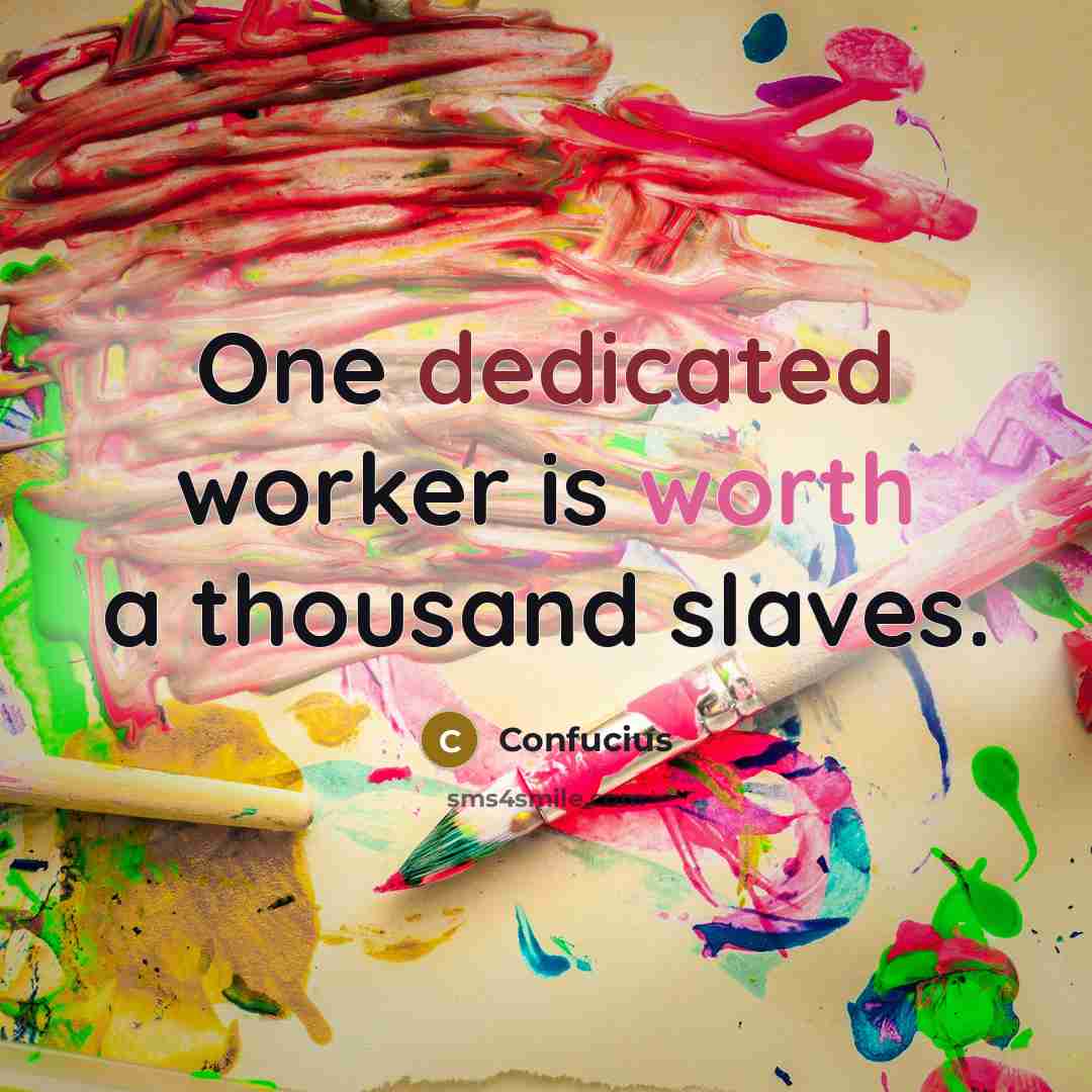 “One dedicated worker is worth a thousand slaves.” quote by Confucius