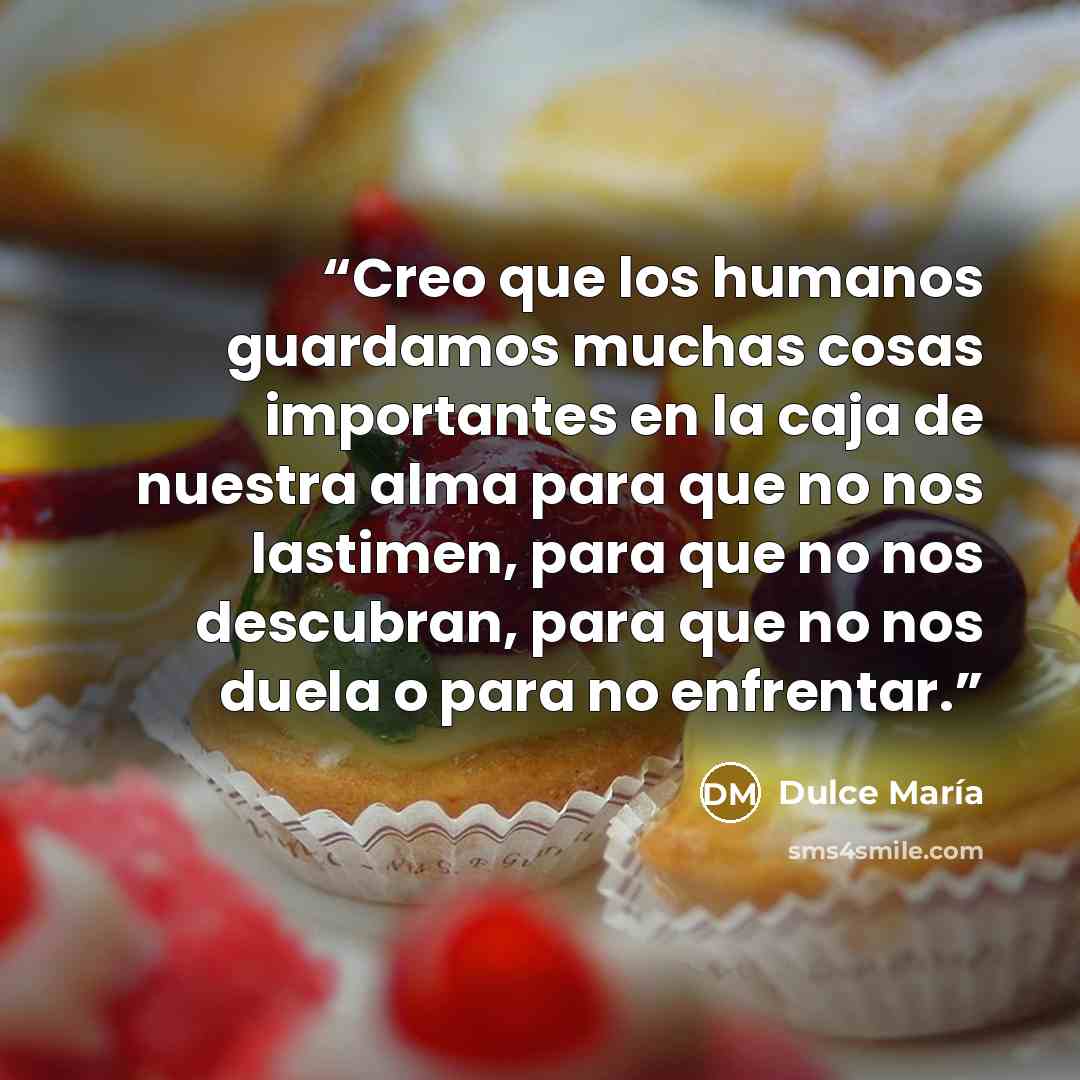 “Creo que los humanos guardamos muchas cosas importantes en la caja de nuestra alma para que no nos lastimen, para que no nos descubran, para que no nos duela o para no enfrentar.” quote by Dulce María