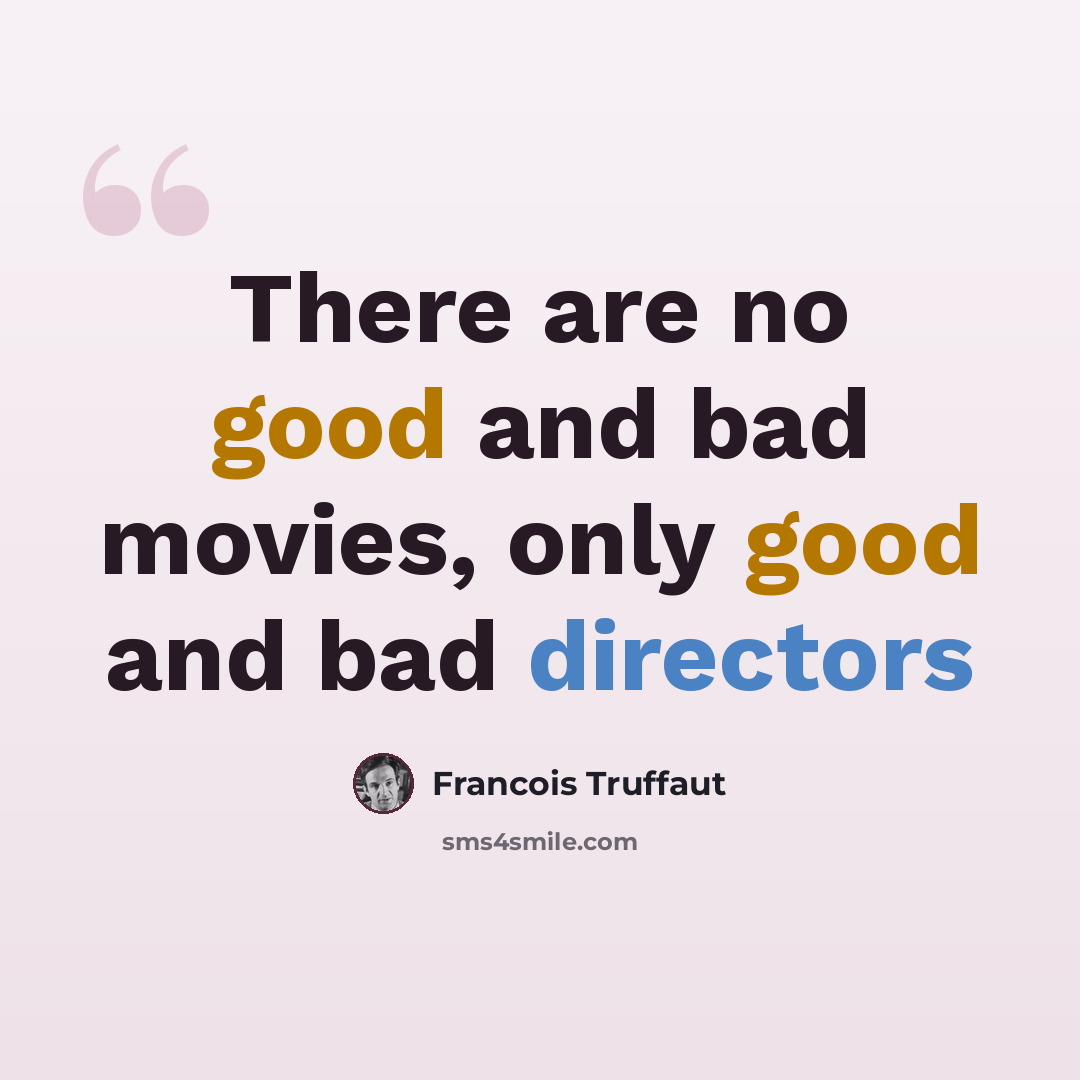 “There are no good and bad movies, only good and bad directors” quote by Francois Truffaut