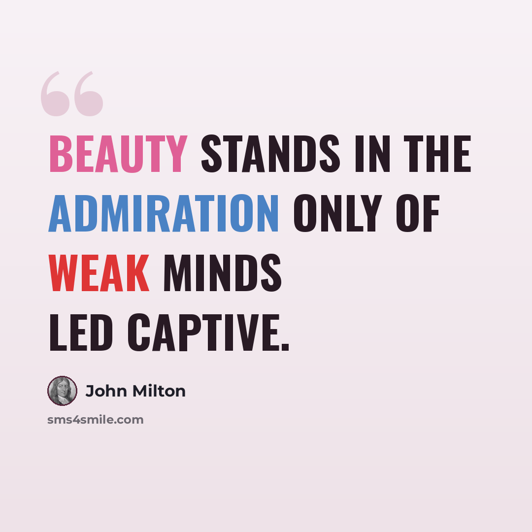 “Beauty stands In the admiration only of weak minds Led captive.” quote by John Milton