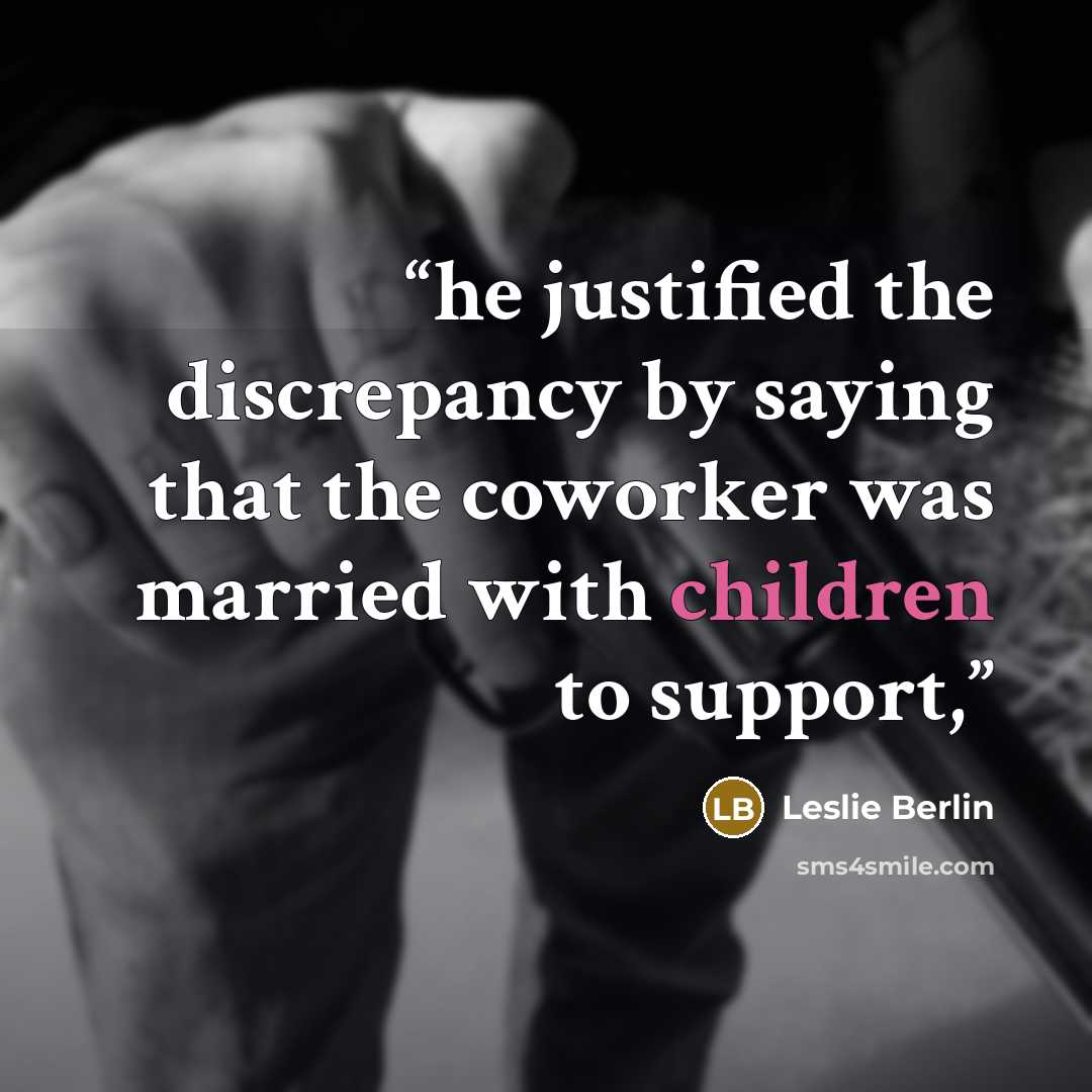 “he justified the discrepancy by saying that the coworker was married with children to support,” quote by Leslie Berlin