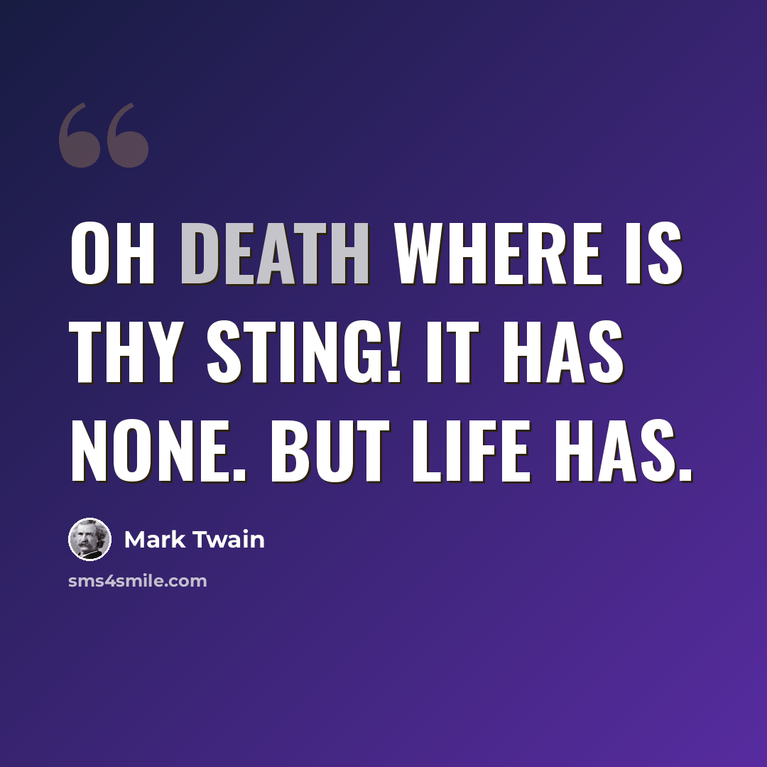 “Oh Death where is thy sting! It has none. But life has.” quote by Mark Twain