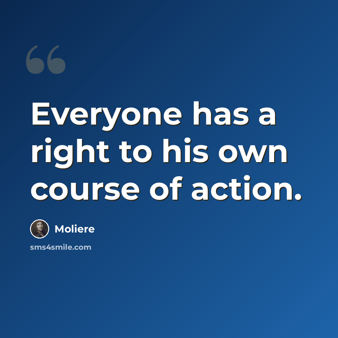 “Everyone has a right to his own course of action.” quote by Moliere