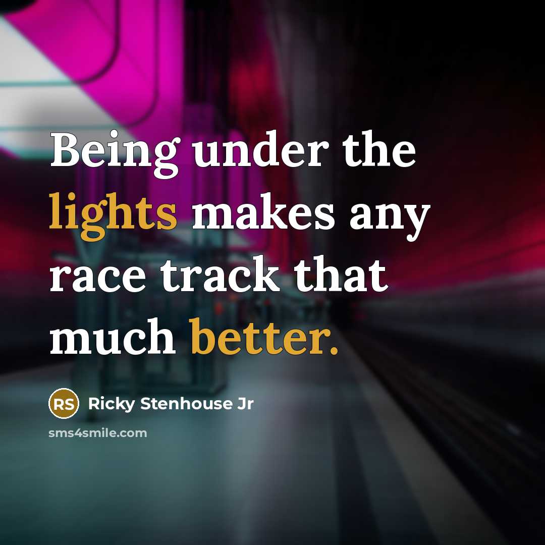 “Being under the lights makes any race track that much better.” quote by Ricky Stenhouse Jr
