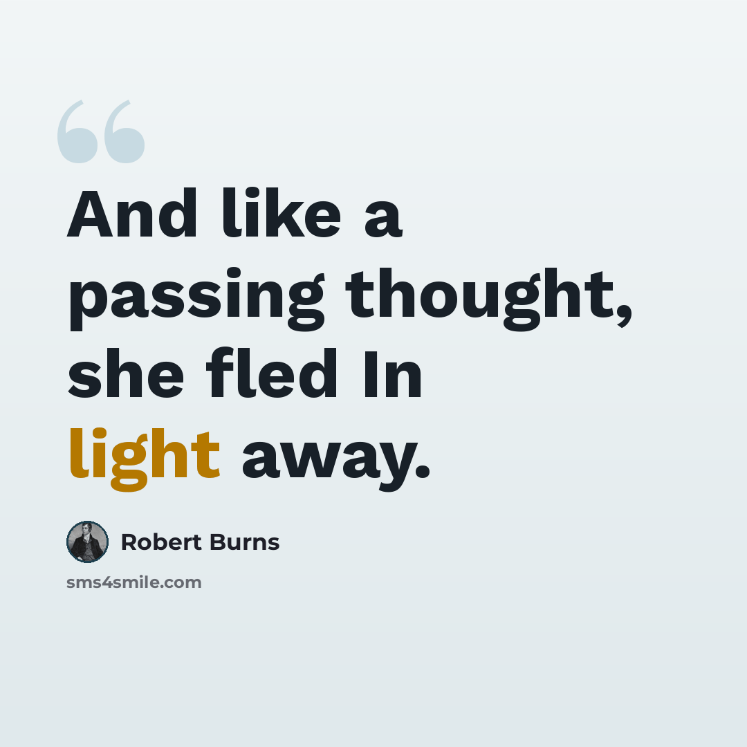 “And like a passing thought, she fled In light away.” quote by Robert Burns