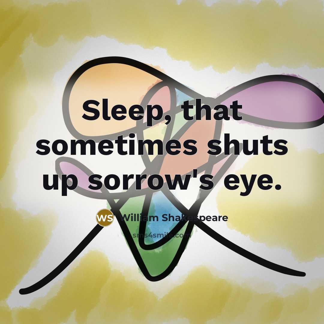 “Sleep, that sometimes shuts up sorrow's eye.” quote by William Shakespeare