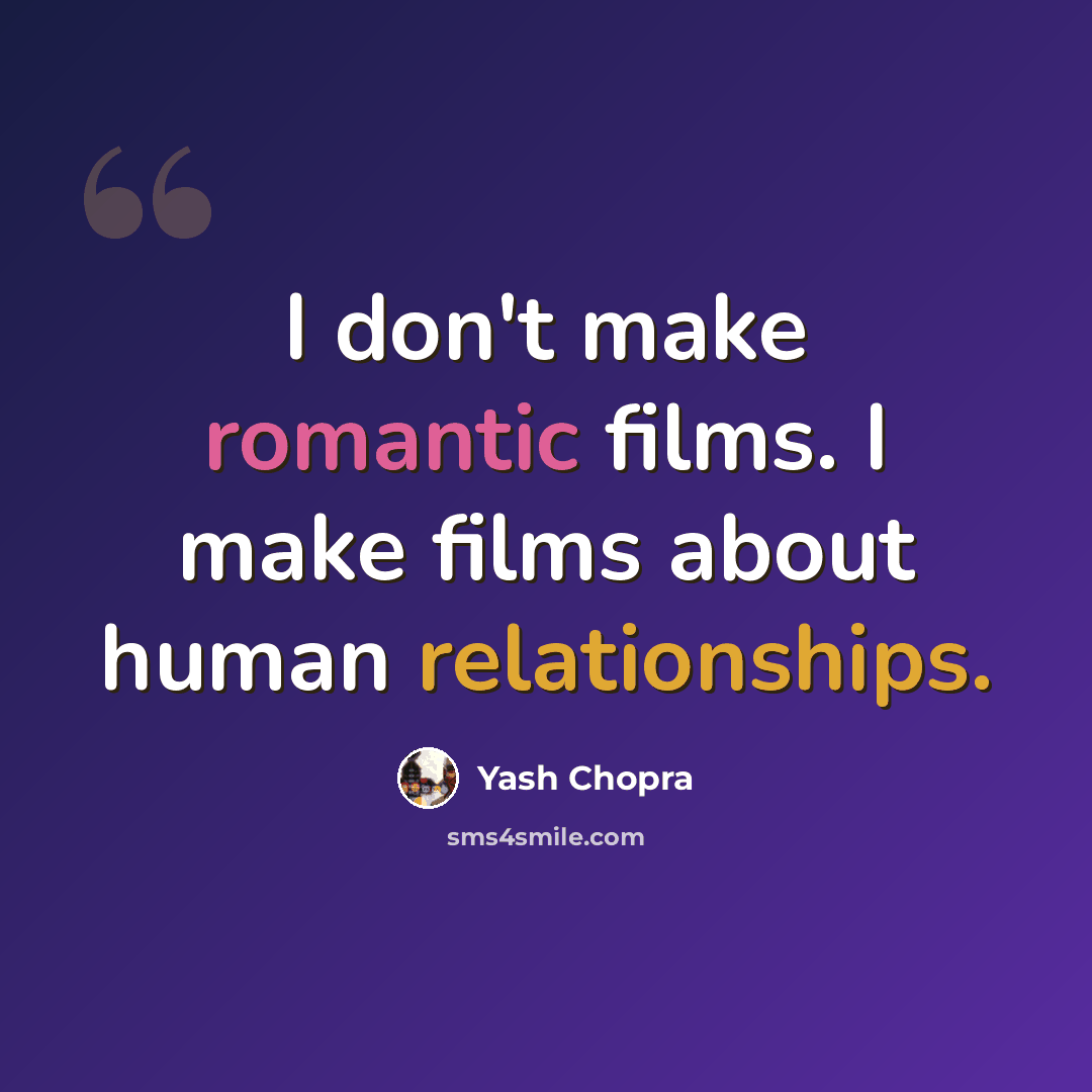 “I don't make romantic films. I make films about human relationships.” quote by Yash Chopra