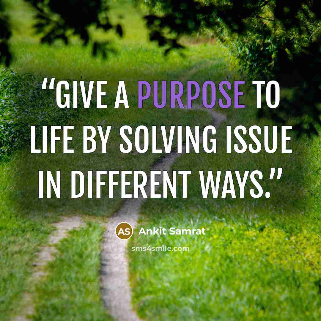 “Give a purpose to life by solving issue in different ways.” quote by Ankit Samrat