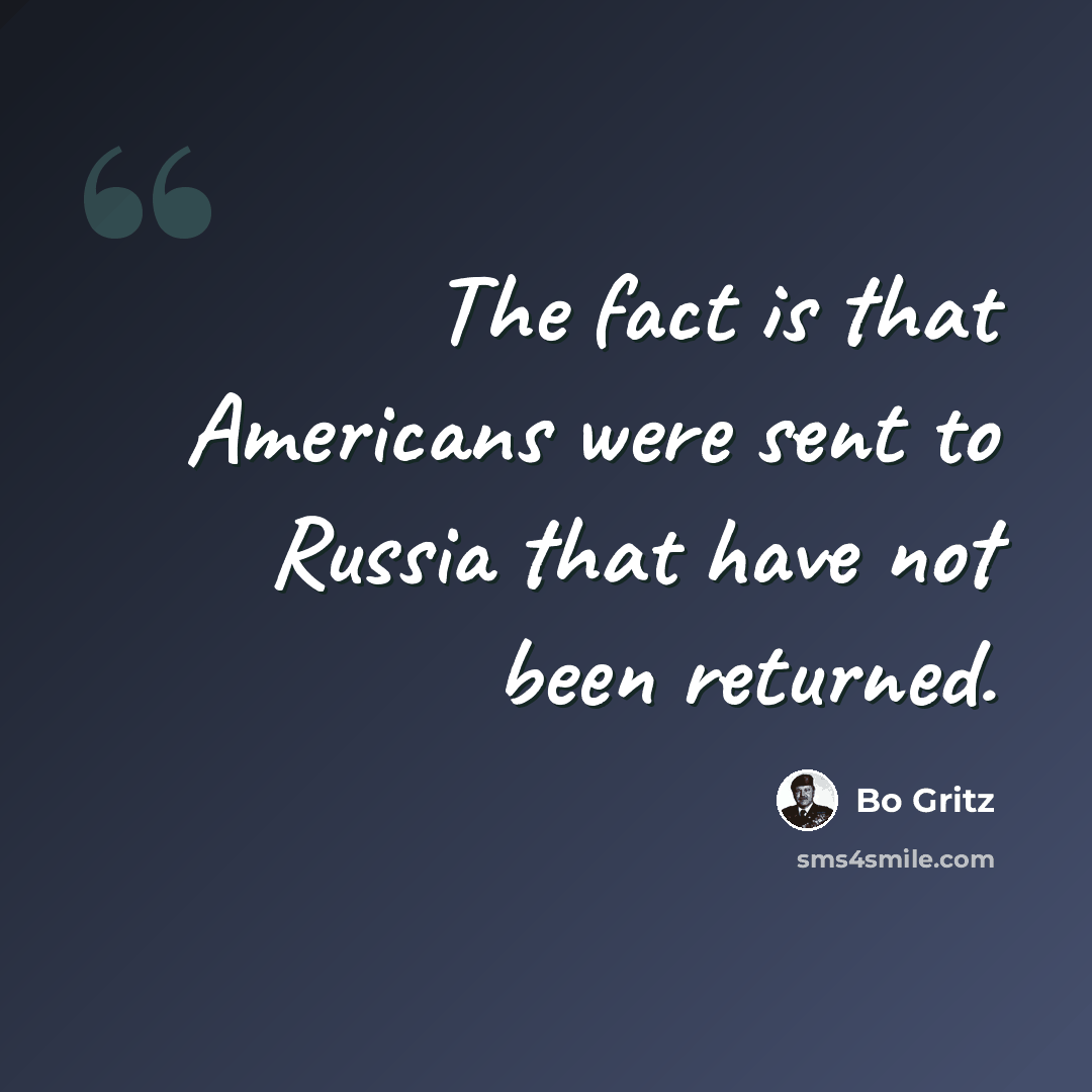 “The fact is that Americans were sent to Russia that have not been returned.” quote by Bo Gritz