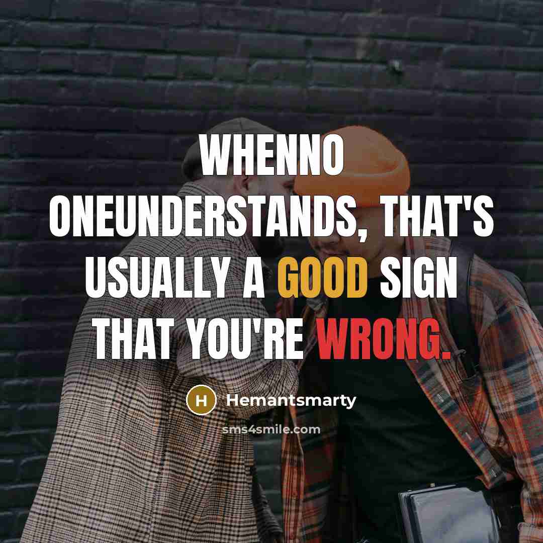 “Whenno oneunderstands, that's usually a good sign that you're wrong.” quote by Hemantsmarty