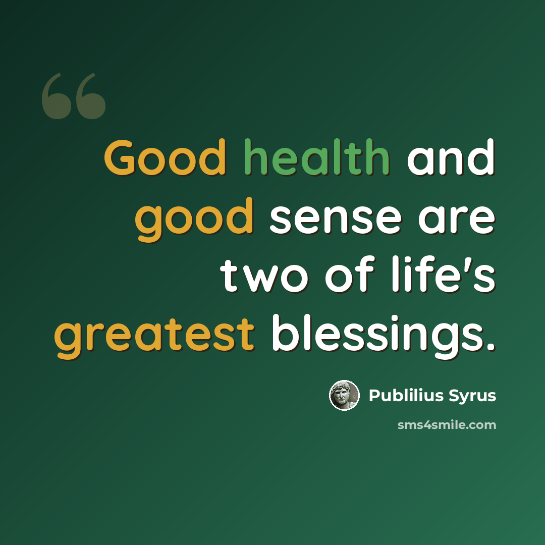 “Good health and good sense are two of life's greatest blessings.” quote by Publilius Syrus
