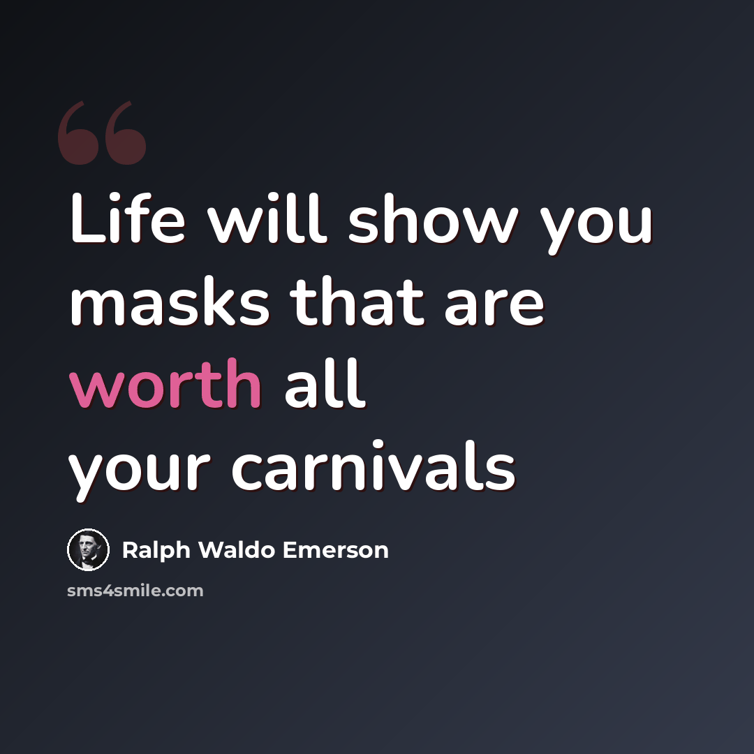“Life will show you masks that are worth all your carnivals” quote by Ralph Waldo Emerson