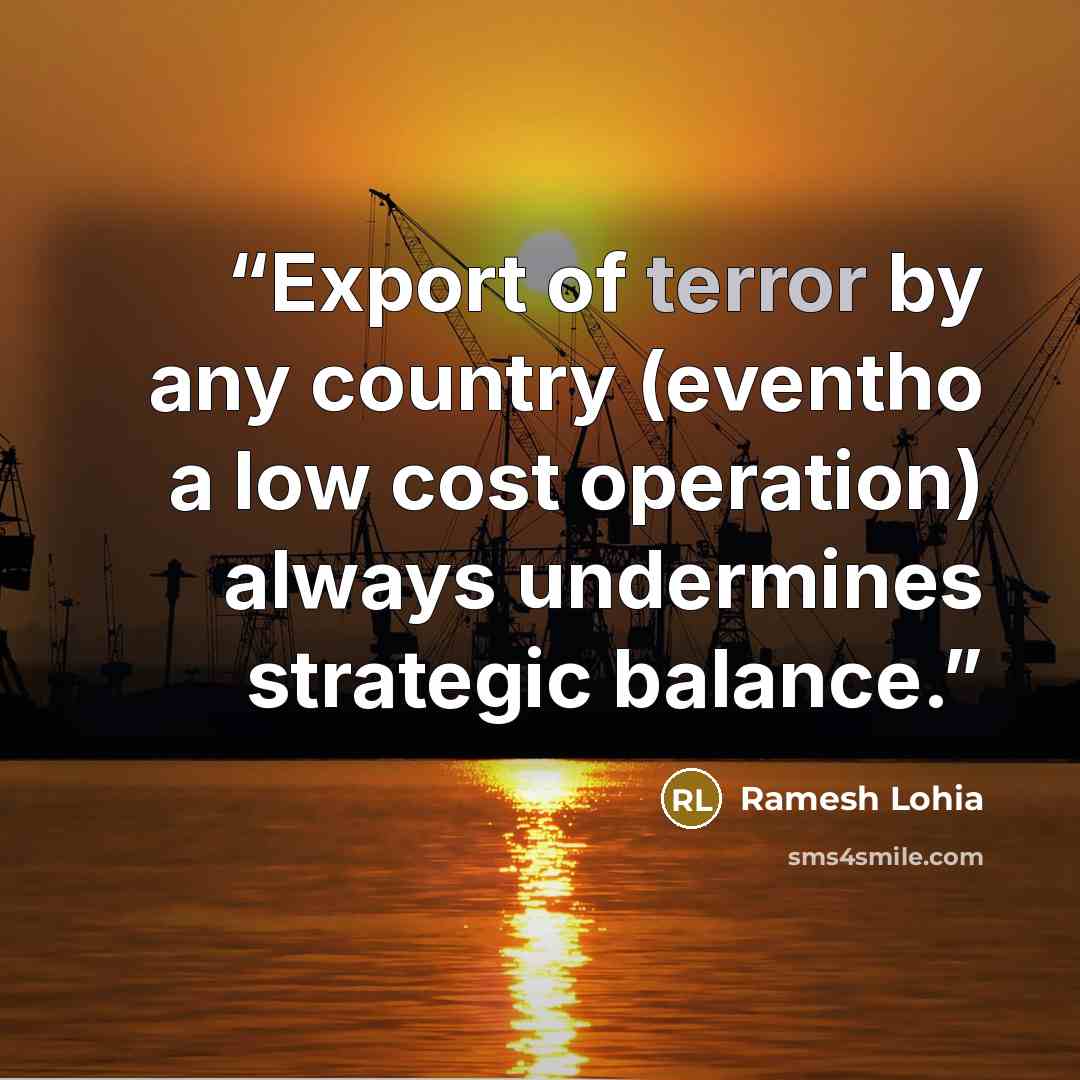 “Export of terror by any country (eventho a low cost operation) always undermines strategic balance.” quote by ramesh lohia