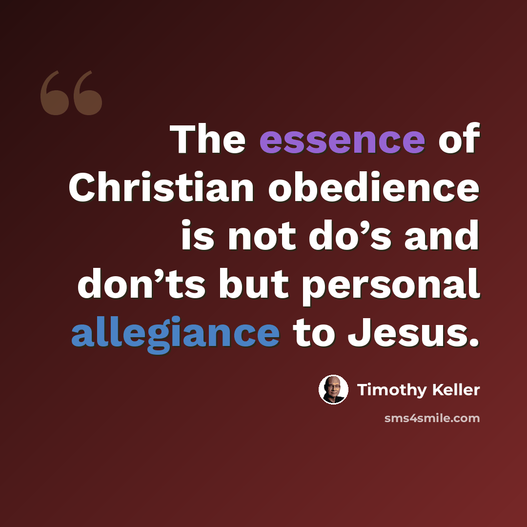 “The essence of Christian obedience is not do’s and don’ts but personal allegiance to Jesus.” quote by Timothy Keller
