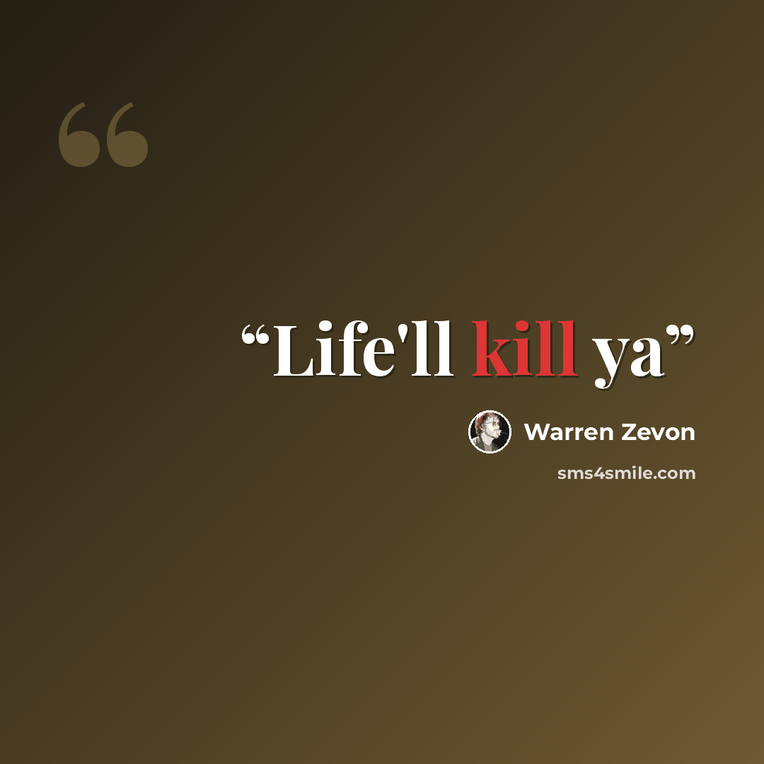 “Life'll kill ya” quote by Warren Zevon