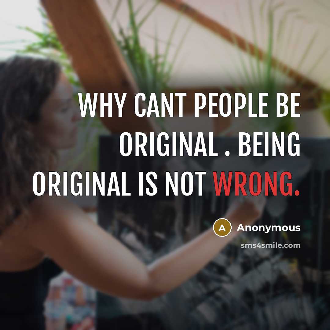 “Why cant people be original . Being original is not wrong.” quote by Anonymous