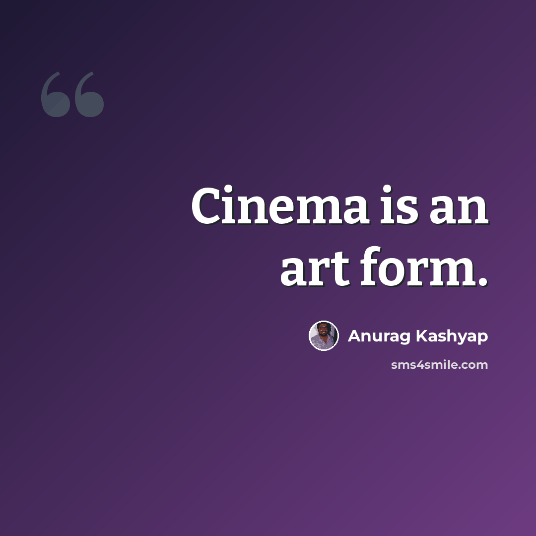 “Cinema is an art form.” quote by Anurag Kashyap