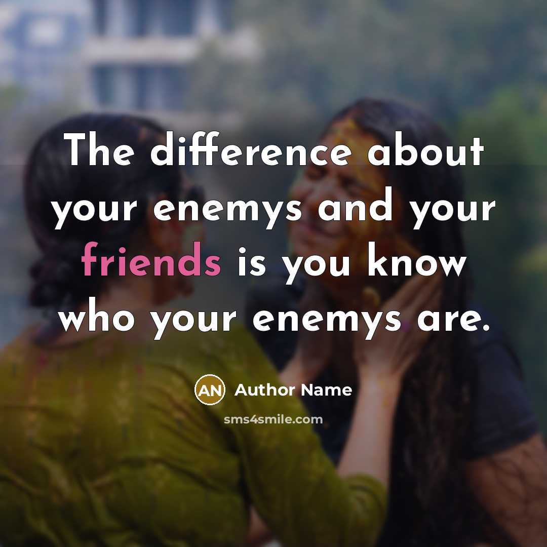 “The difference about your enemys and your friends is you know who your enemys are.” quote by Author Name