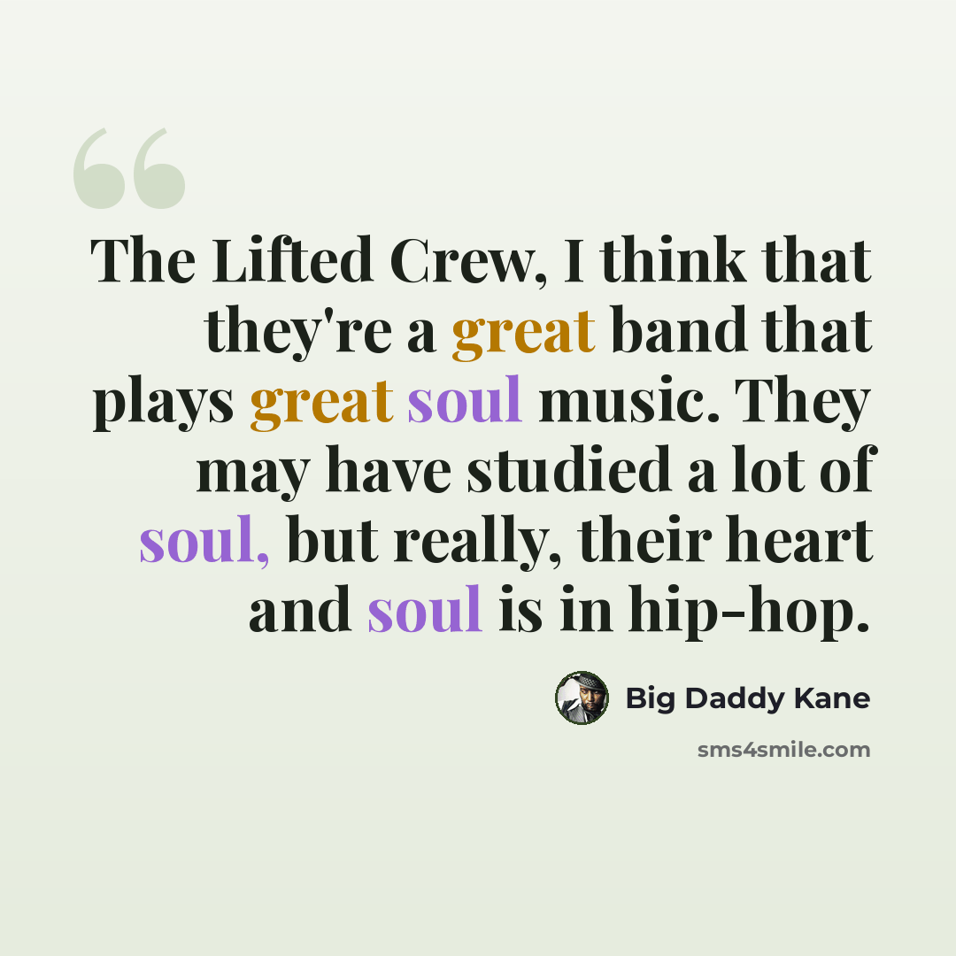 “The Lifted Crew, I think that they're a great band that plays great soul music. They may have studied a lot of soul, but really, their heart and soul is in hip-hop.” quote by Big Daddy Kane