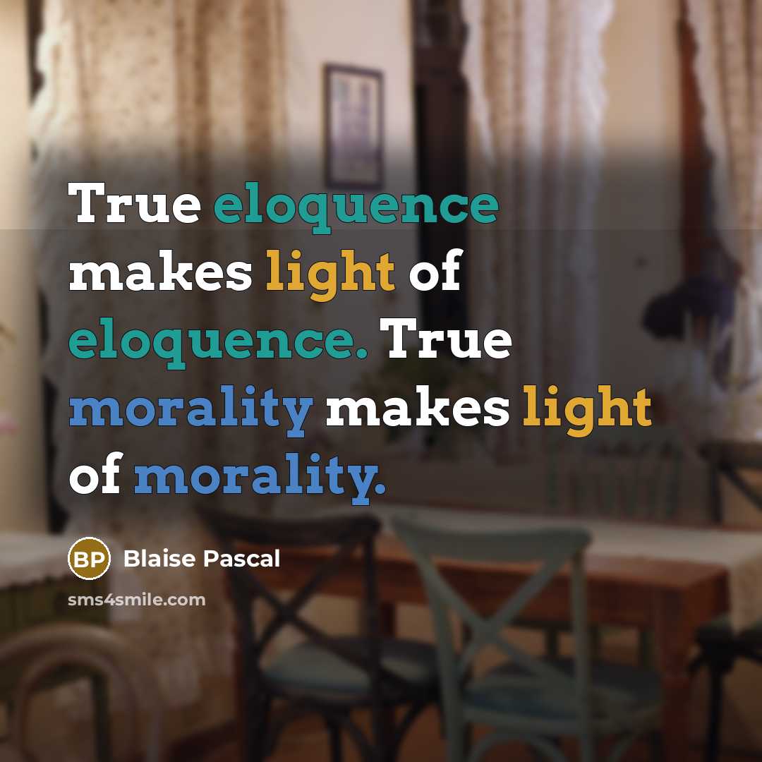 “True eloquence makes light of eloquence. True morality makes light of morality.” quote by Blaise Pascal