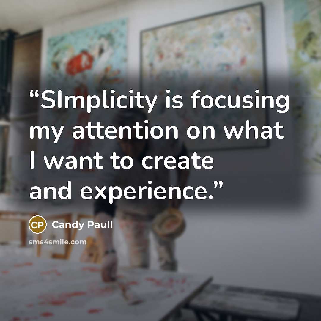 “SImplicity is focusing my attention on what I want to create and experience.” quote by Candy Paull