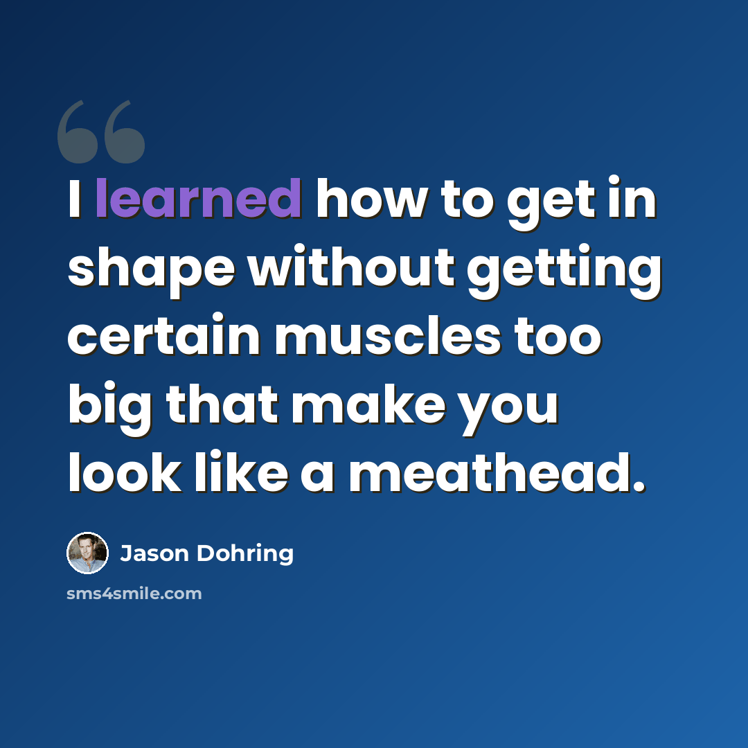 “I learned how to get in shape without getting certain muscles too big that make you look like a meathead.” quote by Jason Dohring