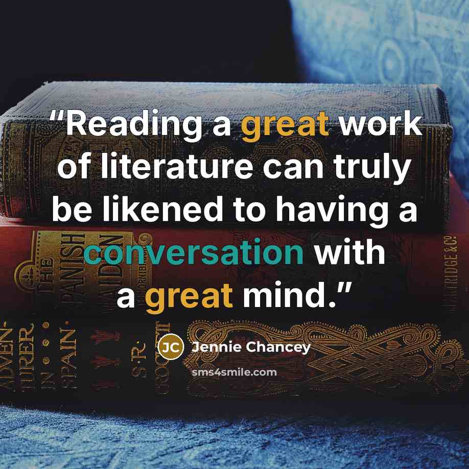 “Reading a great work of literature can truly be likened to having a conversation with a great mind.” quote by Jennie Chancey