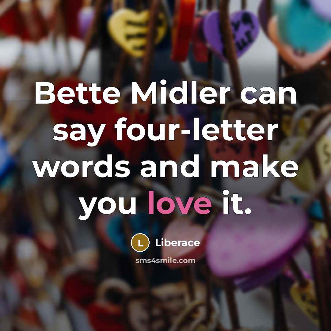 “Bette Midler can say four-letter words and make you love it.” quote by Liberace