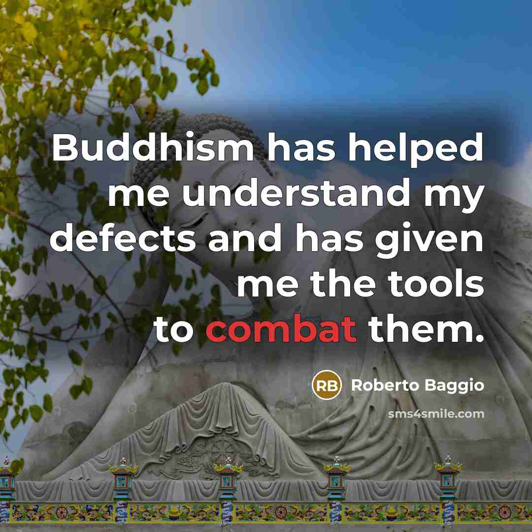 “Buddhism has helped me understand my defects and has given me the tools to combat them.” quote by Roberto Baggio