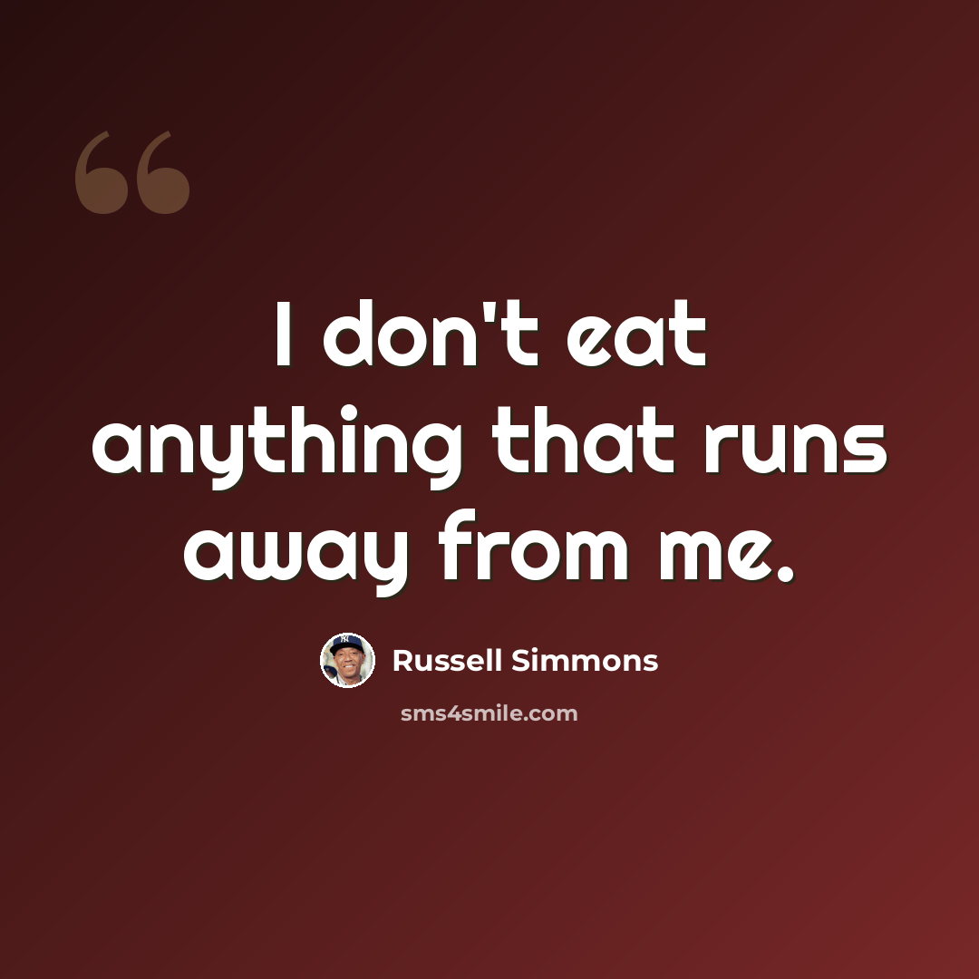 “I don't eat anything that runs away from me.” quote by Russell Simmons