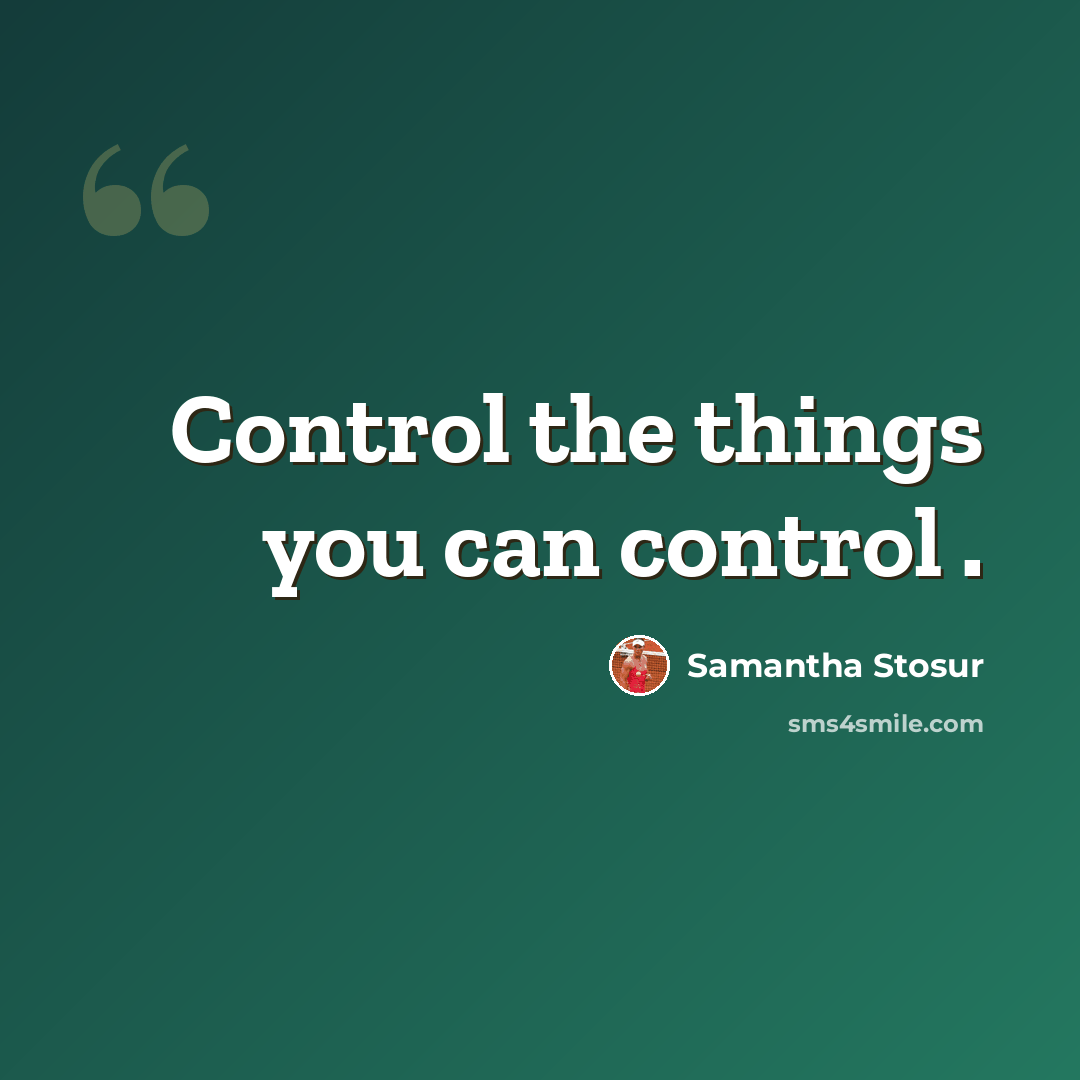 “Control the things you can control .” quote by Samantha Stosur