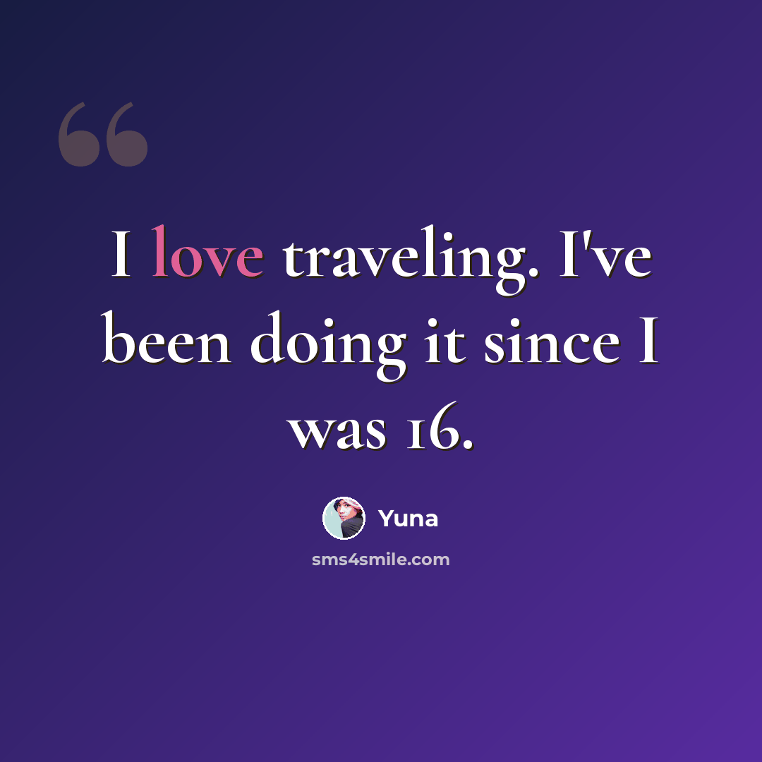 “I love traveling. I've been doing it since I was 16.” quote by Yuna