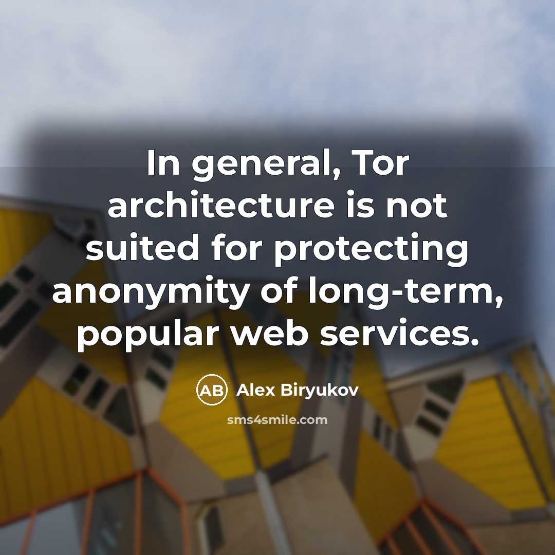 “In general, Tor architecture is not suited for protecting anonymity of long-term, popular web services.” quote by Alex Biryukov