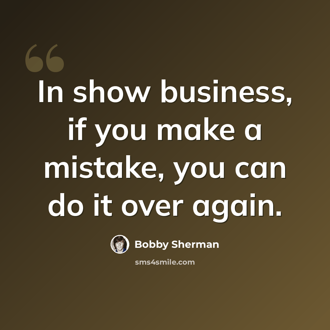 “In show business, if you make a mistake, you can do it over again.” quote by Bobby Sherman