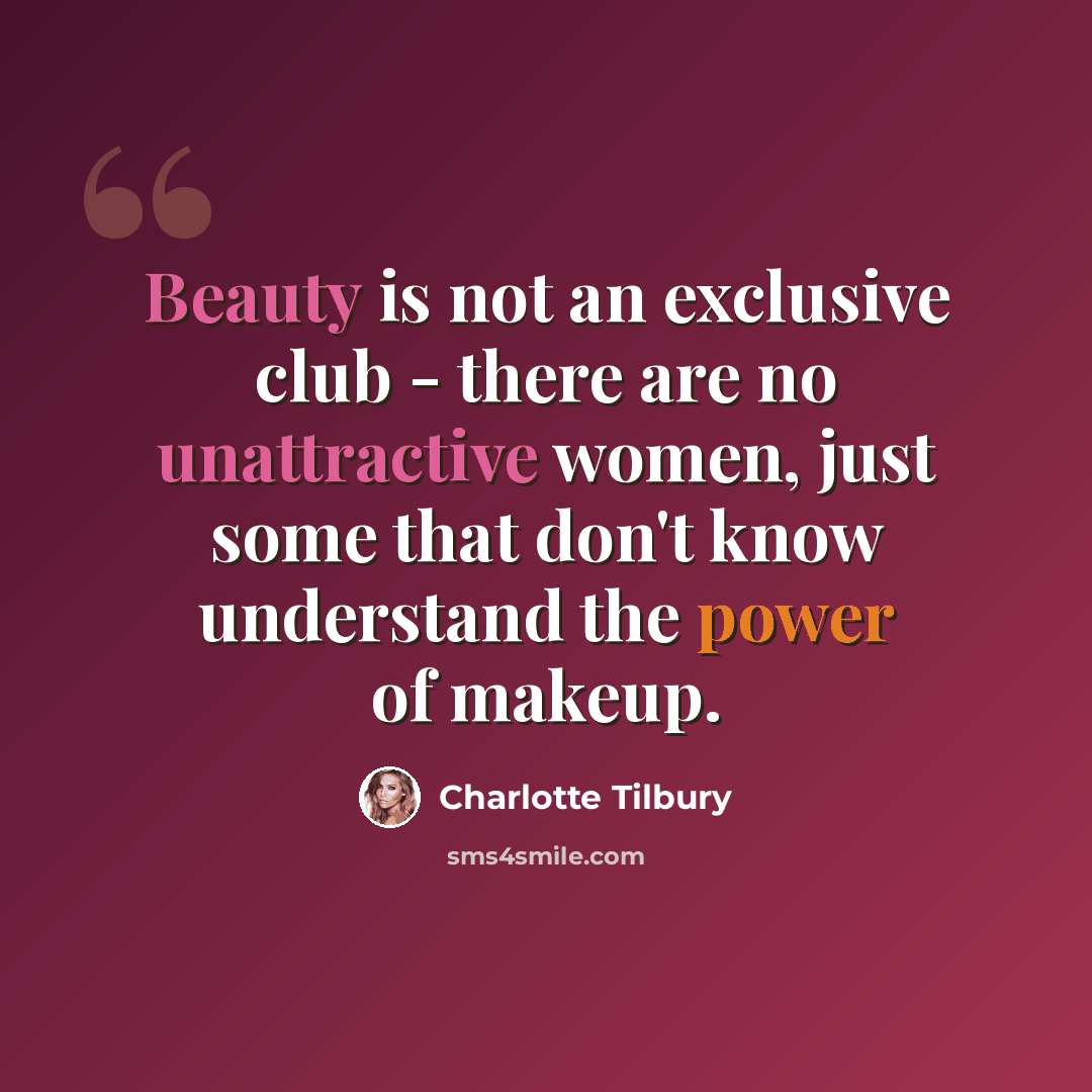 “Beauty is not an exclusive club - there are no unattractive women, just some that don't know understand the power of makeup.” quote by Charlotte Tilbury