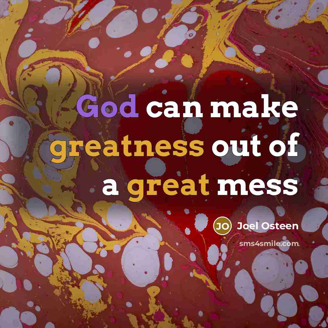 “God can make greatness out of a great mess” quote by Joel Osteen