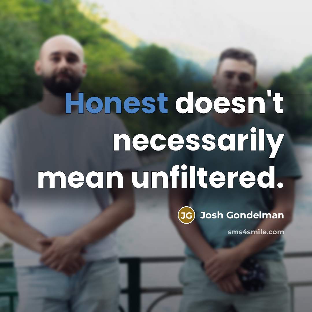 “Honest doesn't necessarily mean unfiltered.” quote by Josh Gondelman