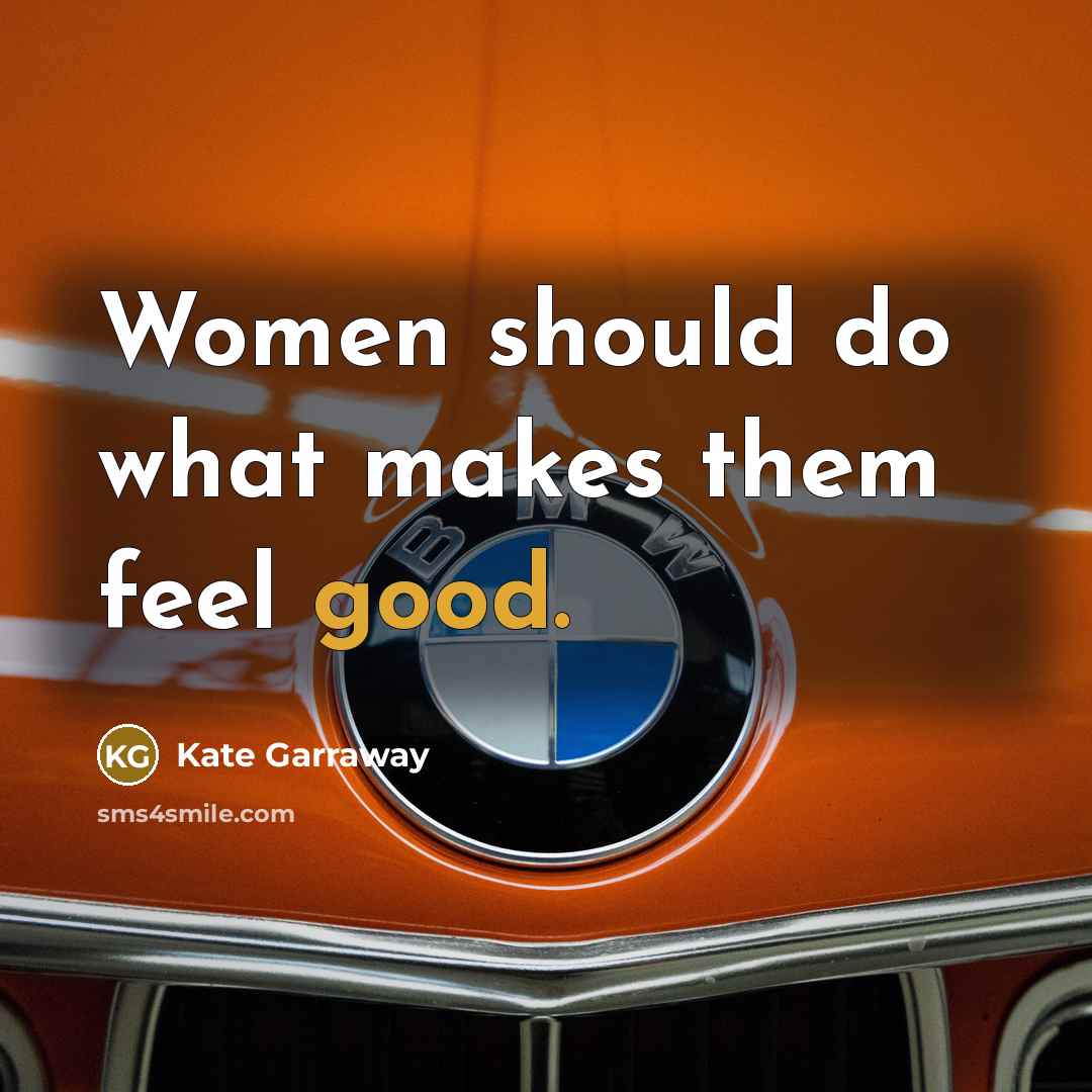 “Women should do what makes them feel good.” quote by Kate Garraway
