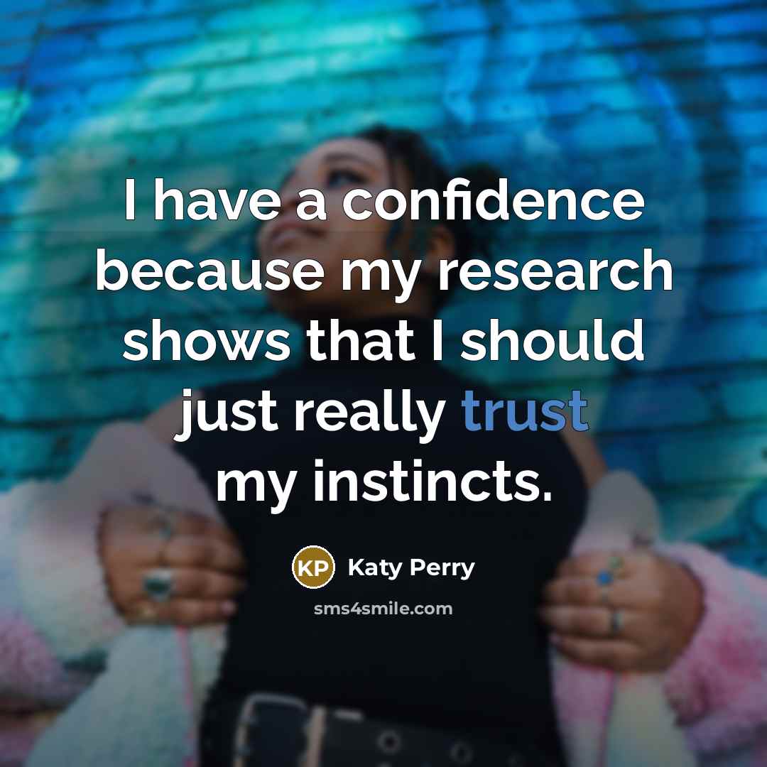 “I have a confidence because my research shows that I should just really trust my instincts.” quote by Katy Perry