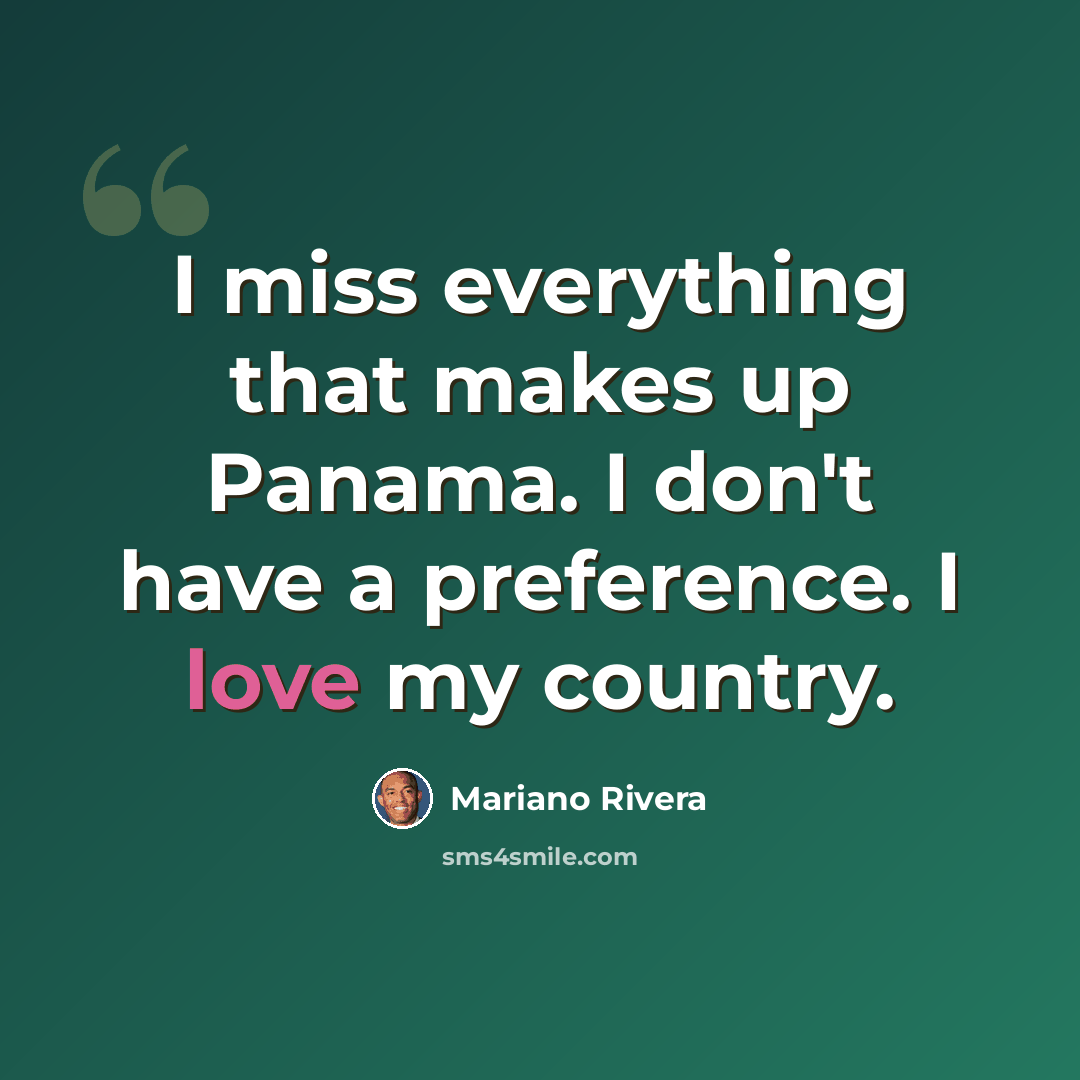 “I miss everything that makes up Panama. I don't have a preference. I love my country.” quote by Mariano Rivera